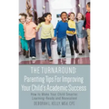 The Turnaround: Parenting Tips For Improving Your Child's Academic Success: How to Make Your Child Smarter, Learning-Ready and Nonviolent