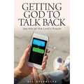 Getting God to Talk Back: Secrets of the Lord's Prayer