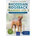 Rhodesian Ridgeback Training Vol 3 - Taking care of your Rhodesian Ridgeback: Nutrition, common diseases and general care of your Rhodesian Ridgeback