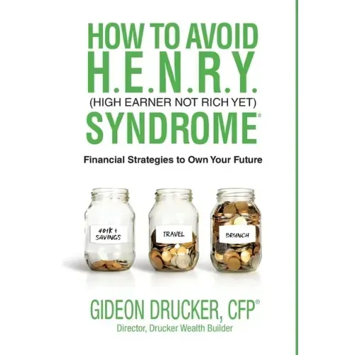 How to Avoid H. E. N. R. Y. Syndrome (High Earner Not Rich Yet): Financial Strategies to Own Your Future