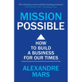 Mission Possible: How to Build a Business for Our Times