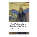 The Philosophy of Friedrich Nietzsche: Friedrich Nietzsche