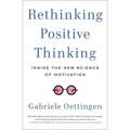 Rethinking Positive Thinking: Inside the New Science of Motivation