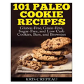 101 Paleo Cookie Recipes: Gluten-Free, Grain-Free, Sugar-Free, and Low Carb Cookies, Bars, and Brownies