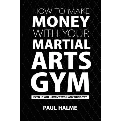How To Make Money With Your Martial Arts Gym: Even If You Haven't Won Anything Yet