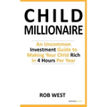 The Child Millionaire: An Uncommon Investment Guide to Making Your Child Rich in 4 Hours Per Year