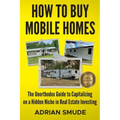 How to Buy Mobile Homes: The Unorthodox Guide to Capitalizing on a Hidden Niche in Real Estate Investing