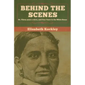Behind the Scenes: Or, Thirty years a slave, and Four Years in the White House