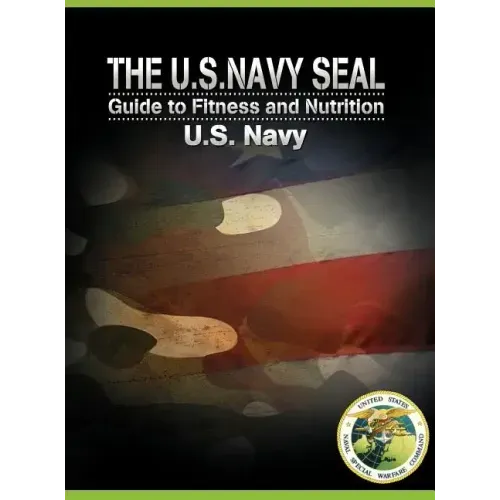 The U.S. Navy Seal Guide to Fitness and Nutrition