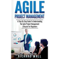 Agile Project Management: A Step By Step Guide To Understanding The Agile Project Management Lifecycle For Beginners