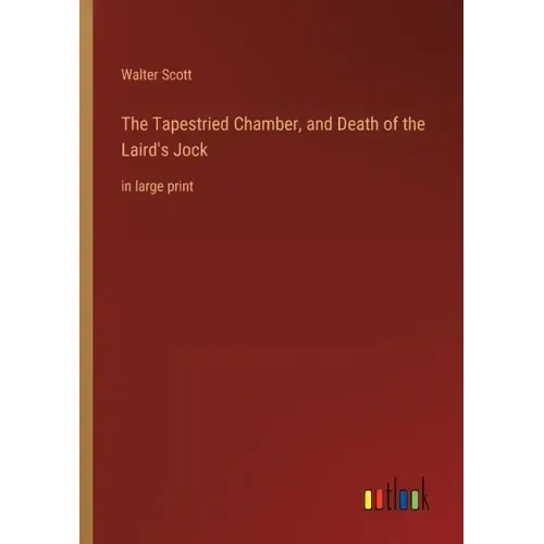 The Tapestried Chamber, and Death of the Laird's Jock: in large print