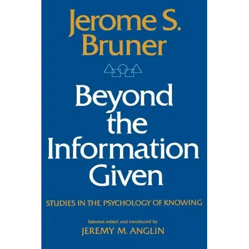 Beyond the Information Given: Studies in the Psychology of Knowing