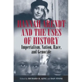 Hannah Arendt and the Uses of History: Imperialism, Nation, Race, and Genocide