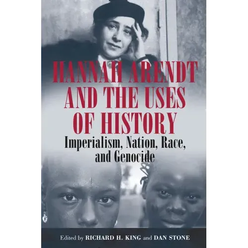 Hannah Arendt and the Uses of History: Imperialism, Nation, Race, and Genocide