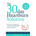 The 30 Day Heartburn Solution: A 3-Step Nutrition Program to Stop Acid Reflux Without Drugs