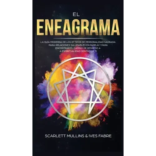 El Eneagrama: La Guía Moderna de los 27 Tipos de Personalidad Sagrada: Para Relaciones Saludables en Pareja y Para Encontrar el Cami