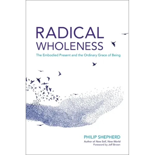 Radical Wholeness: The Embodied Present and the Ordinary Grace of Being