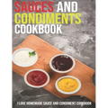 Sauces And Condiments Cookbook: I Love Homemade Sauce And Condiment Cookbook