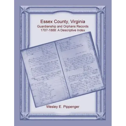Essex County, Virginia Guardianship and Orphans Records, 1707-1888, A Descriptive Index