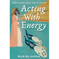 Acting With Energy: Creating Brilliance Take After Take