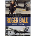Roger Ball!: The Odyssey of John Monroe "Hawk" Smith Navy Fighter Pilot