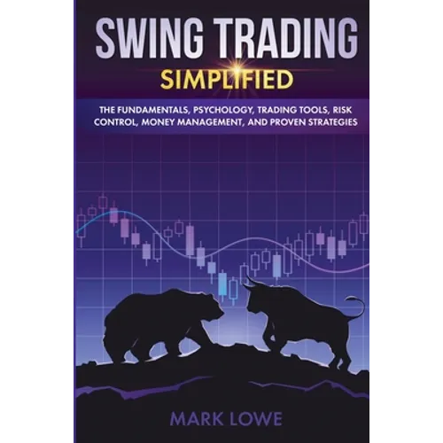 Swing Trading: Simplified - The Fundamentals, Psychology, Trading Tools, Risk Control, Money Management, And Proven Strategies (Stock Market Investing
