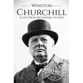 Winston Churchill: A Life From Beginning to End