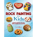Rock Painting for Kids: Painting Projects for Any Kind of Rocks You Can Find