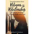 Transformation from Religion to Relationship: for Those Seeking A Closer Walk with God