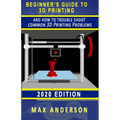 Beginner's Guide to 3D Printing and How to Troubleshoot Common Printing Problems