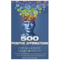 500 Positive Affirmations for Abundance Money & Wealth: Positive Affirmations to Reprogram Your Mind for Success (Law of Attraction)