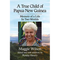 A True Child of Papua New Guinea: Memoir of a Life In Two Worlds