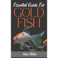 Essential Guide For GOLDFISH: Complete Beginners Guide For Caring and Breeding Goldfish.