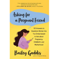 Asking for a Pregnant Friend: 101 Answers to Questions Women Are Too Embarrassed to Ask about Pregnancy, Childbirth, and Motherhood