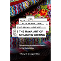 The Maya Art of Speaking Writing: Remediating Indigenous Orality in the Digital Age