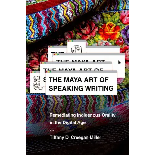 The Maya Art of Speaking Writing: Remediating Indigenous Orality in the Digital Age