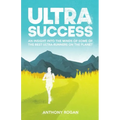 Ultra Success: An Insight Into the Minds of Some of the Best Ultra-Runners on the Planet