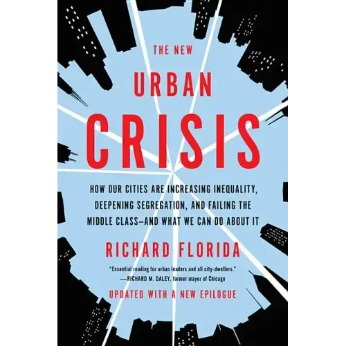 The New Urban Crisis: How Our Cities Are Increasing Inequality, Deepening Segregation, and Failing the Middle Class-And What We Can Do about It
