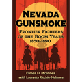 Nevada Gunsmoke: Frontier Fighters of the Boom Years, 1850-1890