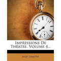 Impressions de Th Atre, Volume 4...