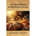 As a Man Thinks in His Heart So Is He: Proverbs 23:7