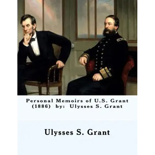 Personal Memoirs of U.S. Grant (1886) by: Ulysses S. Grant