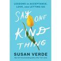 Say One Kind Thing: Lessons in Acceptance, Love, and Letting Go