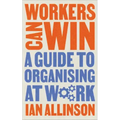 Workers Can Win: A Guide to Organising at Work