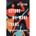 Before We Were Trans: A New History of Gender