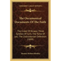 The Oecumenical Documents Of The Faith: The Creed Of Nicaea; Three Epistles Of Cyril; The Tome Of Leo; The Chalcedonian Definition (1899)