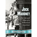 Jock Mahoney: The Life and Films of a Hollywood Stuntman