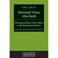 Reformed Virtue After Barth: Developing Moral Virture Ethics in the Reformed Tradition