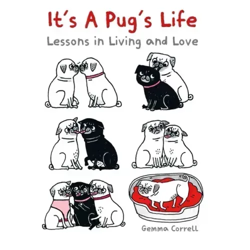 It's a Pug's Life: Lessons in Living and Love