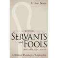 Servants and Fools: A Biblical Theology of Leadership